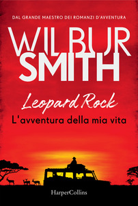 Wilbur Smith Leopard Rock. L'avventura della mia vita
